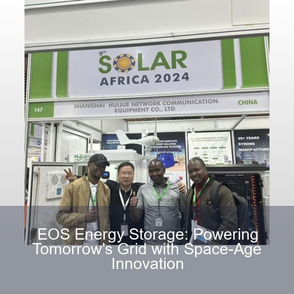 EOS Energy Storage: Powering Tomorrow’s Grid with Space-Age Innovation